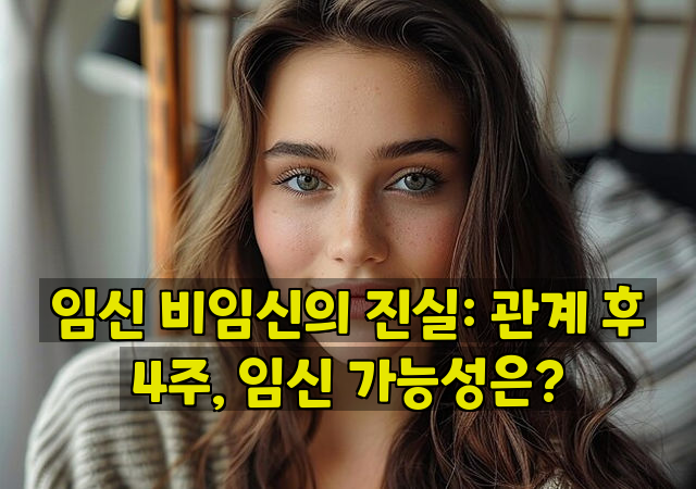 임신 비임신의 진실: 관계 후 4주, 임신 가능성은?